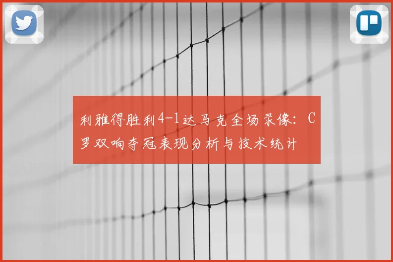 利雅得胜利4-1达马克全场录像：C罗双响夺冠表现分析与技术统计